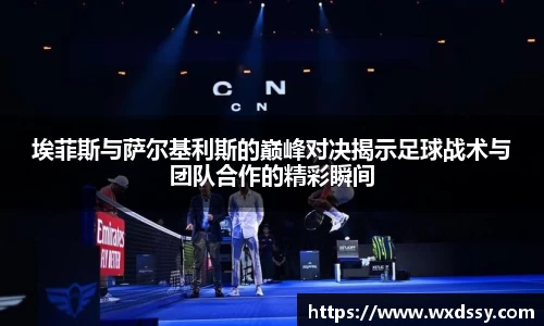 埃菲斯与萨尔基利斯的巅峰对决揭示足球战术与团队合作的精彩瞬间